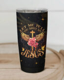 Let Me Tell You About My Jesus Tumbler - Ty3006235