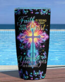 Faith Is Seeing Light With Your Heart Tumbler - Tytm3006231